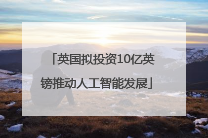 英国拟投资10亿英镑推动人工智能发展