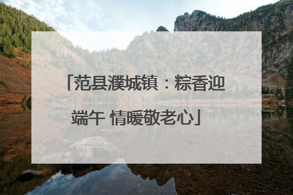范县濮城镇：粽香迎端午 情暖敬老心