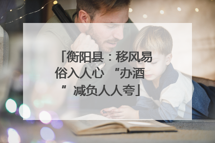 衡阳县：移风易俗入人心 “办酒”减负人人夸