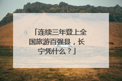 连续三年登上全国旅游百强县，长宁凭什么？