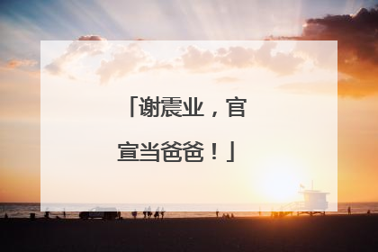 谢震业，官宣当爸爸！