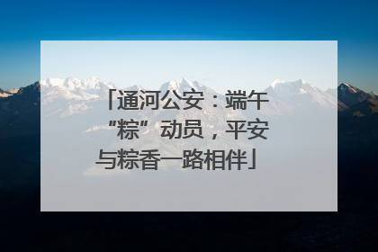 通河公安：端午“粽”动员，平安与粽香一路相伴