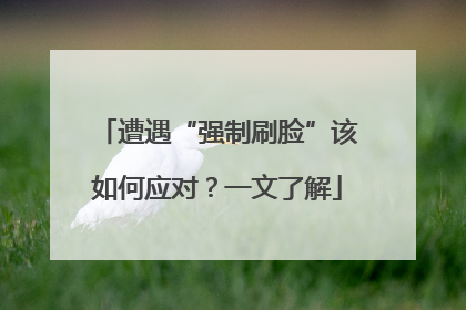 遭遇“强制刷脸”该如何应对？一文了解