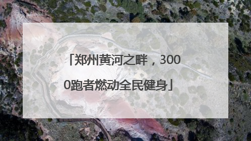 郑州黄河之畔，3000跑者燃动全民健身