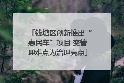 钱塘区创新推出“惠民车”项目 变管理难点为治理亮点