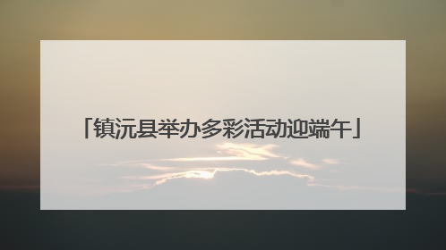 镇沅县举办多彩活动迎端午