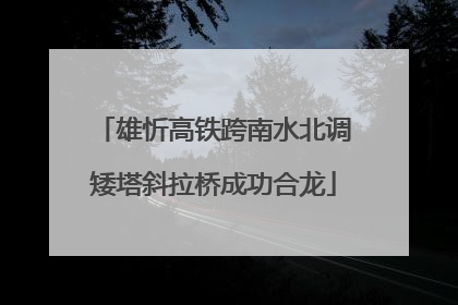 雄忻高铁跨南水北调矮塔斜拉桥成功合龙