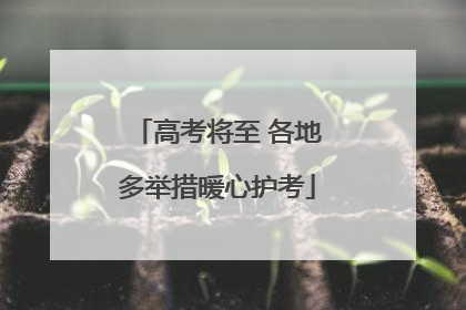 高考将至 各地多举措暖心护考