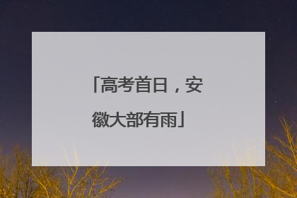 高考首日，安徽大部有雨