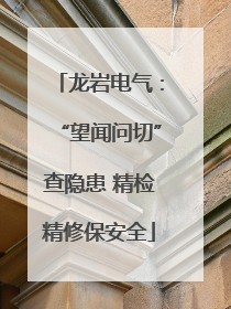 龙岩电气：“望闻问切”查隐患 精检精修保安全