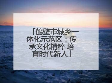 鹤壁市城乡一体化示范区：传承文化精粹 培育时代新人