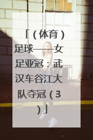 （体育）足球——女足亚冠：武汉车谷江大队夺冠（3）