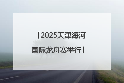 2025天津海河国际龙舟赛举行