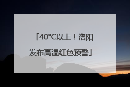 40°C以上！洛阳发布高温红色预警