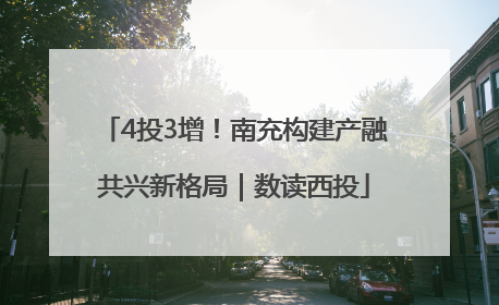 4投3增！南充构建产融共兴新格局｜数读西投