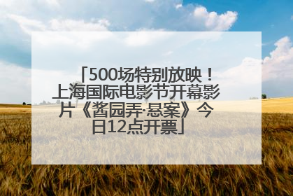 500场特别放映！上海国际电影节开幕影片《酱园弄·悬案》今日12点开票
