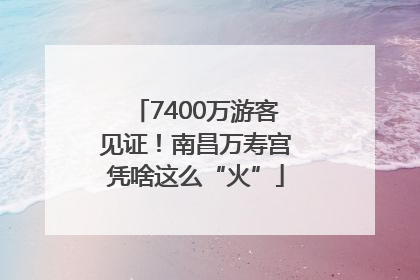 7400万游客见证！南昌万寿宫凭啥这么“火”