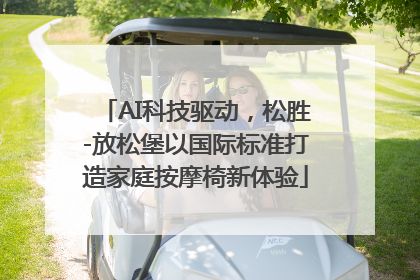 AI科技驱动，松胜-放松堡以国际标准打造家庭按摩椅新体验