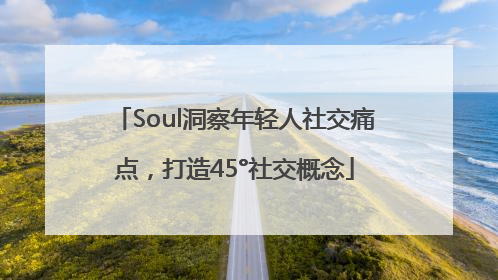 Soul洞察年轻人社交痛点，打造45°社交概念